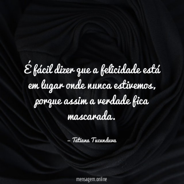 É fácil dizer que a felicidade está em lugar onde nunca estivemos