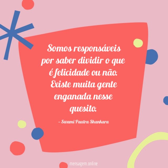 Somos responsáveis por saber dividir o que é felicidade ou não
