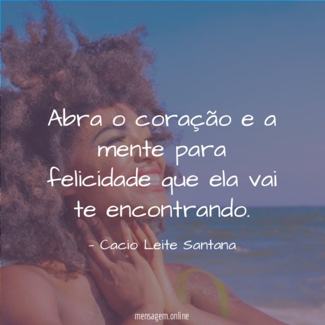 Abra o coração e a mente para felicidade