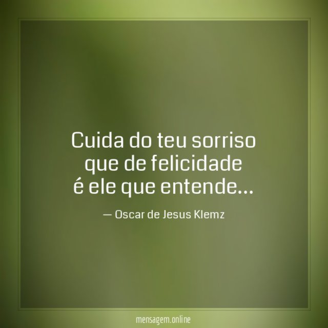 Cuida do teu sorriso que de felicidade é ele que entende
