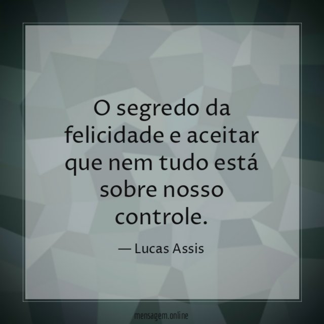 O segredo da felicidade e aceitar que nem