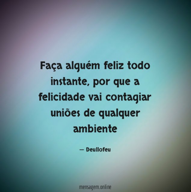 Faça alguém feliz todo instante