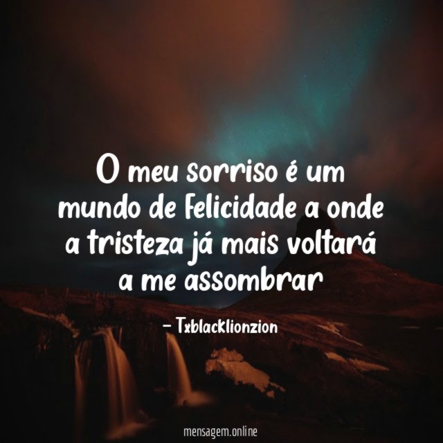 O meu sorriso é um mundo de felicidade