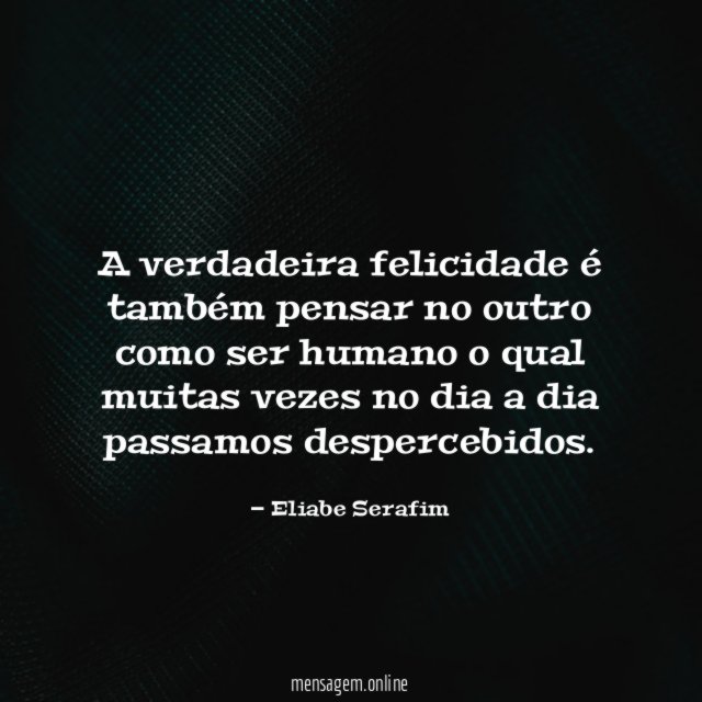 A verdadeira felicidade é também pensar no outro