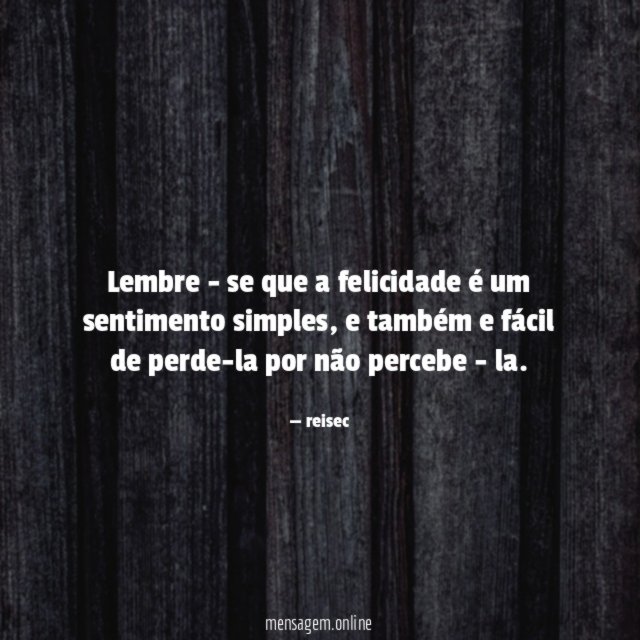 Lembre - se que a felicidade é um sentimento simples