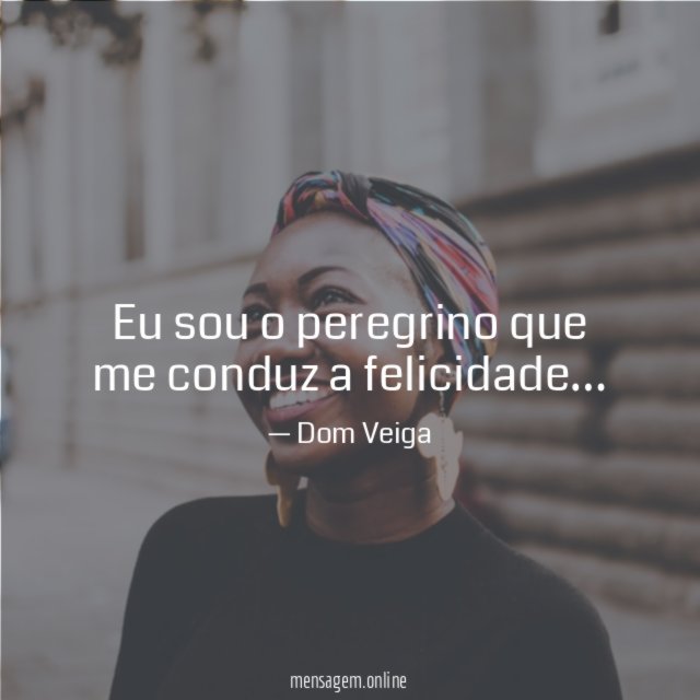 Eu sou o peregrino que me conduz a felicidade