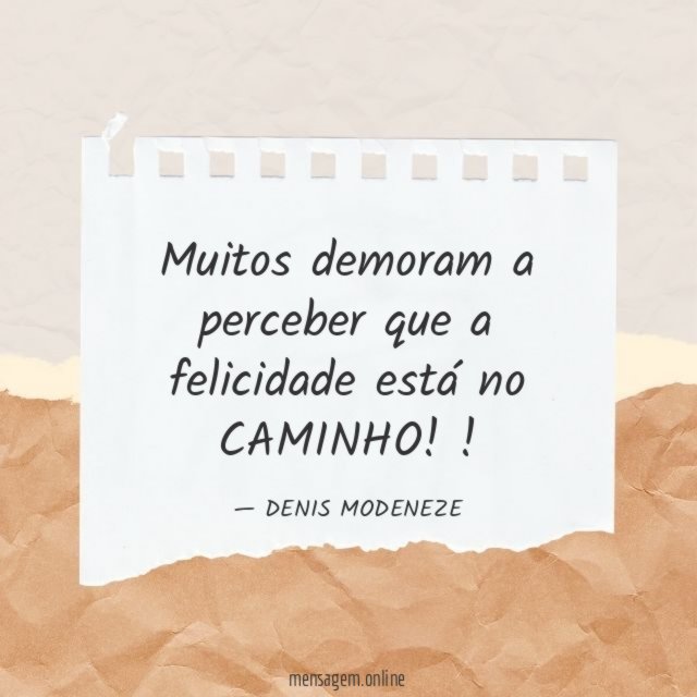 Muitos demoram a perceber que a felicidade está no CAMINHO