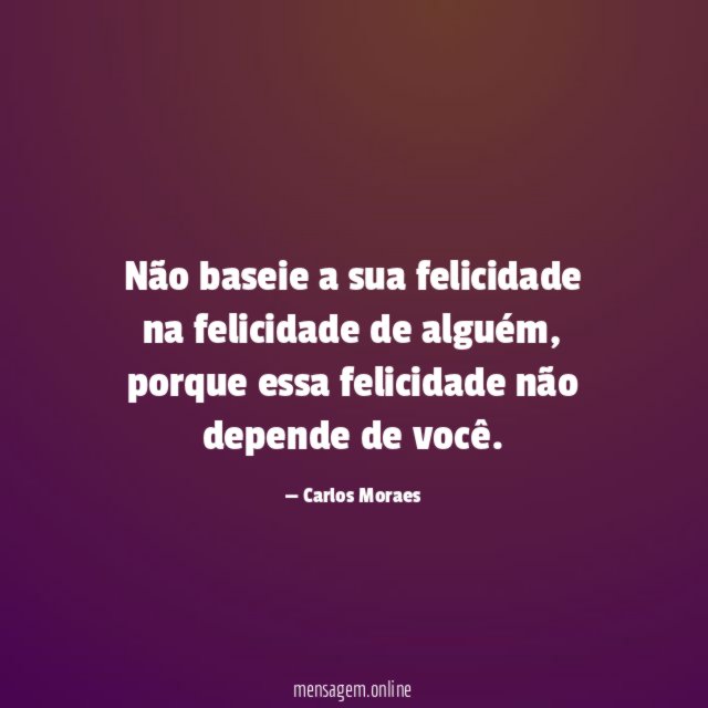 Não baseie a sua felicidade na felicidade de alguém