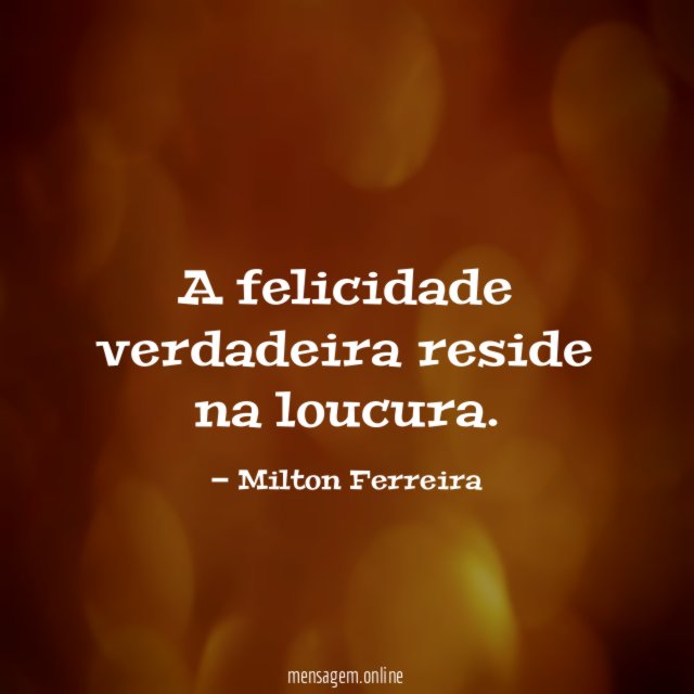 A felicidade verdadeira reside na loucura