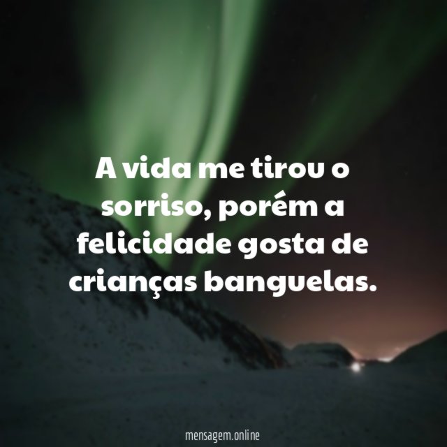 A vida me tirou o sorriso