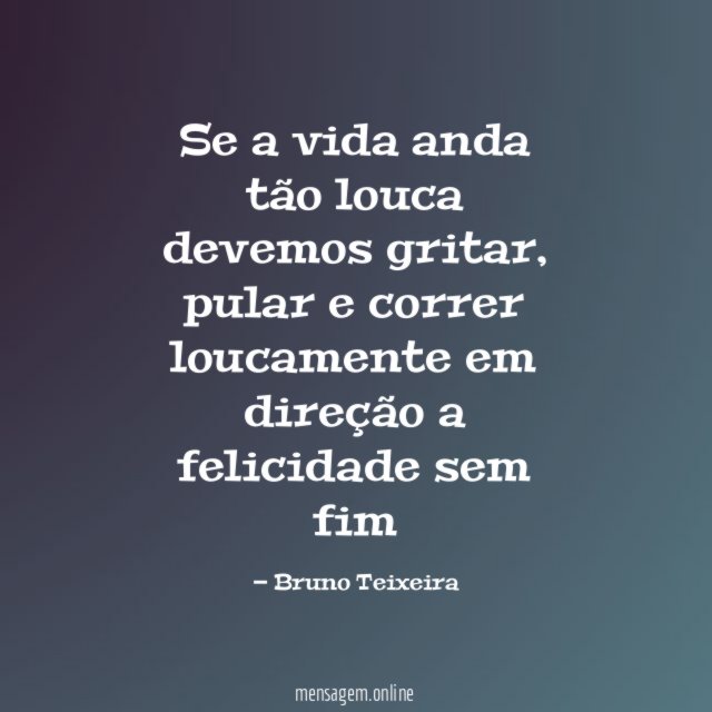 Se a vida anda tão louca devemos gritar