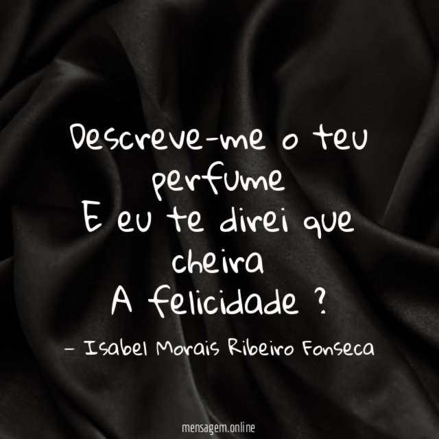 Descreve-me o teu perfume E eu te direi que cheira A felicidade ?