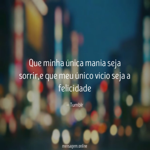 que minha única mania seja sorrir