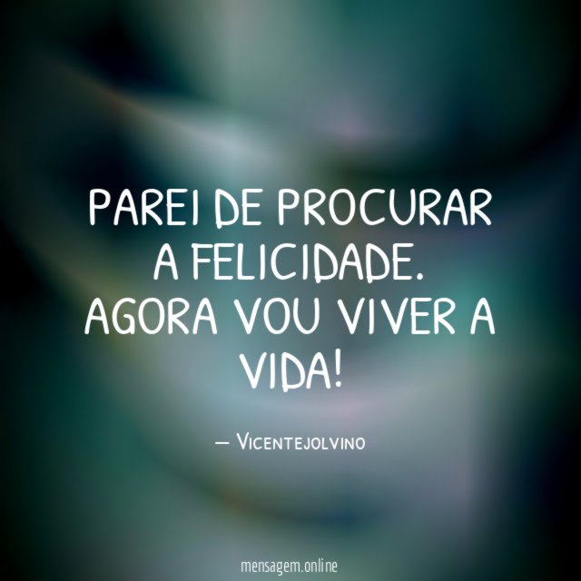 Parei de procurar a felicidade