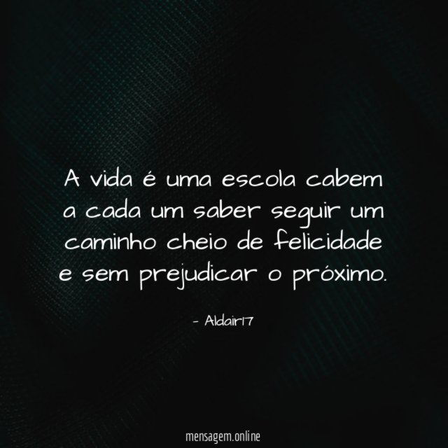 A vida é uma escola cabem a cada