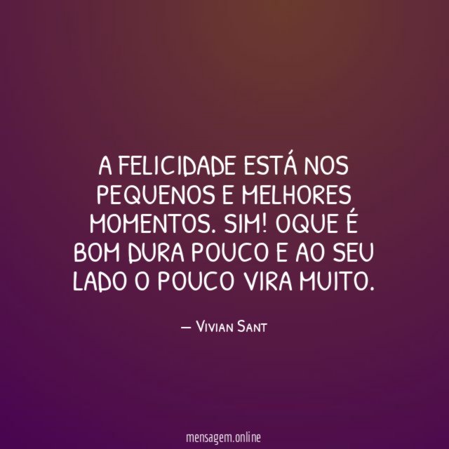 A felicidade está nos pequenos e melhores momentos