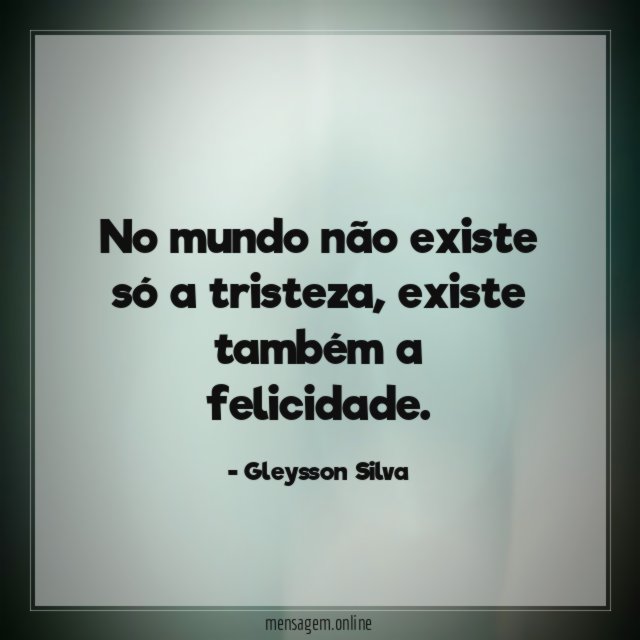 No mundo não existe só a tristeza