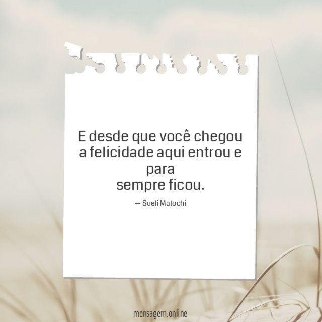 E desde que você chegou a felicidade aqui entrou