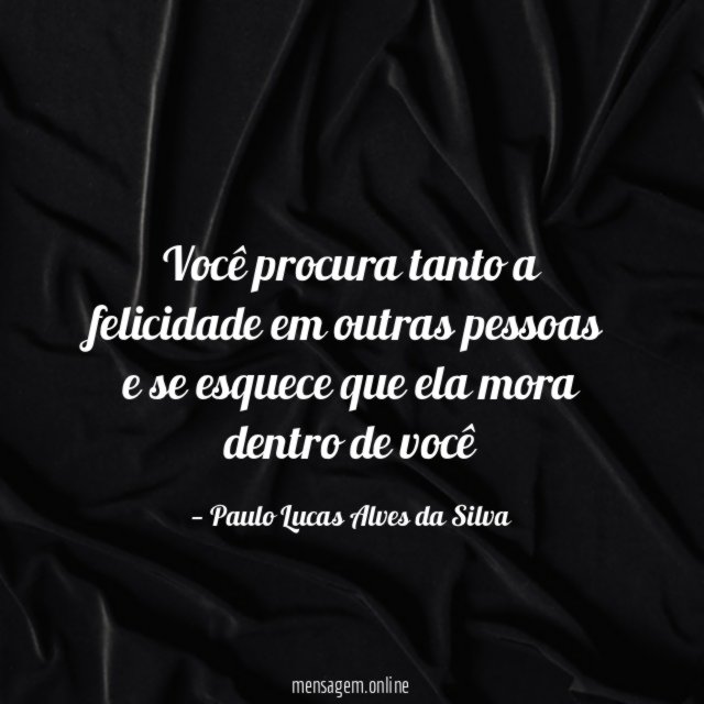 Você procura tanto a felicidade em outras pessoas