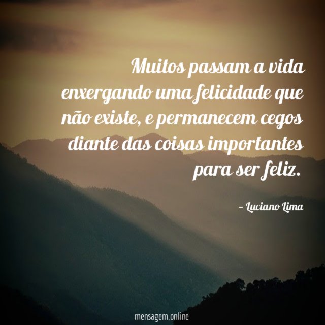 Muitos passam a vida enxergando uma felicidade que não existe