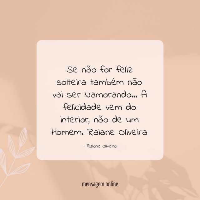 Se não for feliz solteira também não vai
