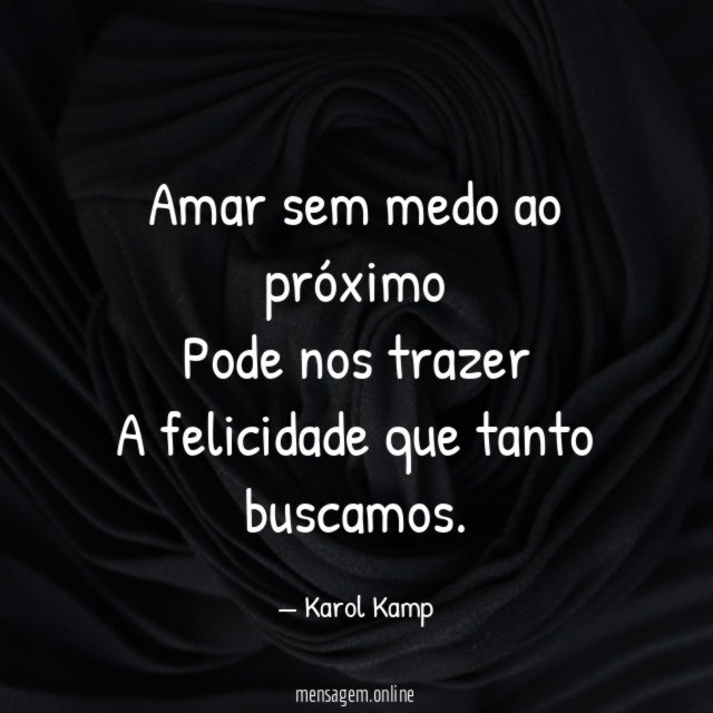 Amar sem medo ao próximo Pode nos trazer A felicidade