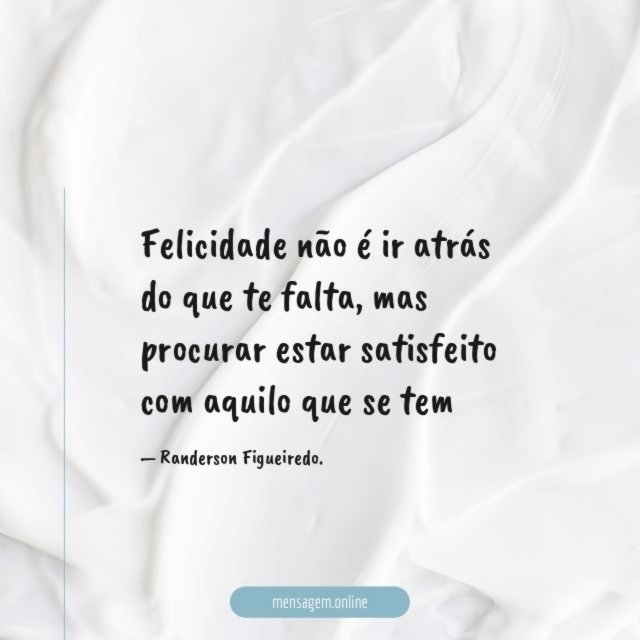 Felicidade não é ir atrás do que te falta