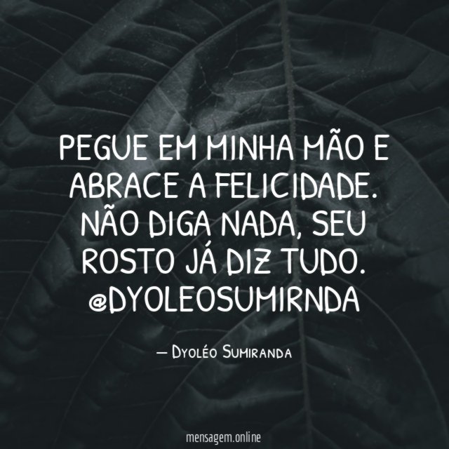 Pegue em minha mão e abrace a felicidade