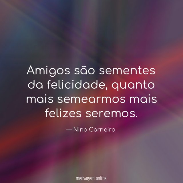 Amigos são sementes da felicidade