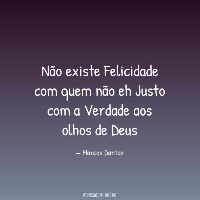 Não existe Felicidade com quem não eh Justo