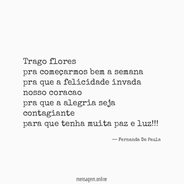 trago flores pra começarmos bem a semana pra que a