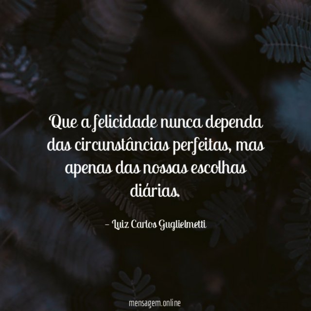 Que a felicidade nunca dependa das circunstâncias perfeitas