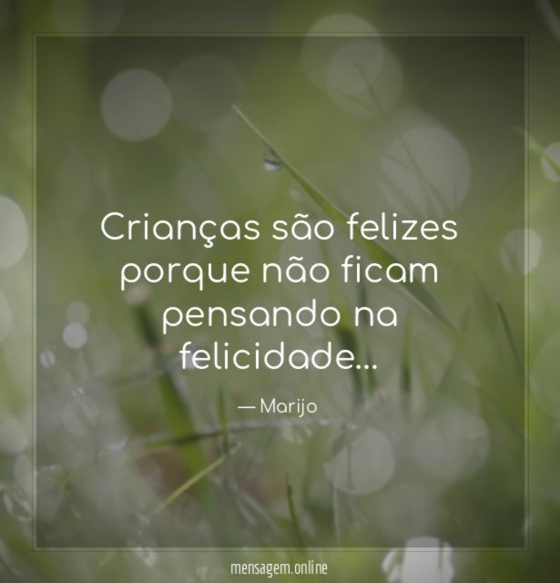 Crianças são felizes porque não ficam pensando na felicidade