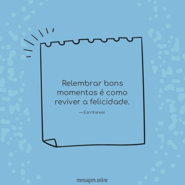 Relembrar bons momentos é como reviver a felicidade