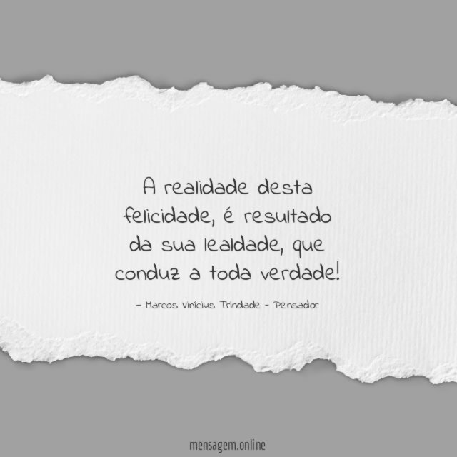 A realidade desta felicidade