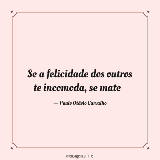 Se a felicidade dos outros te incomoda