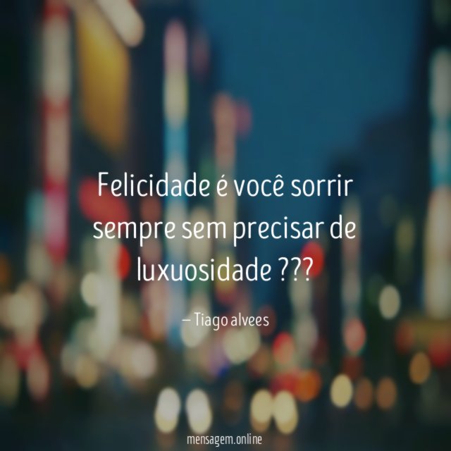 Felicidade é você sorrir sempre sem precisar de luxuosidade ✌???