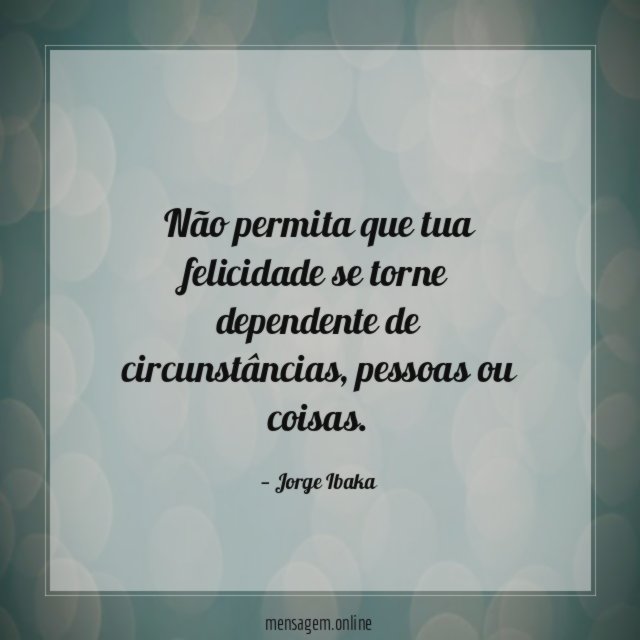 Não permita que tua felicidade se torne dependente de circunstâncias