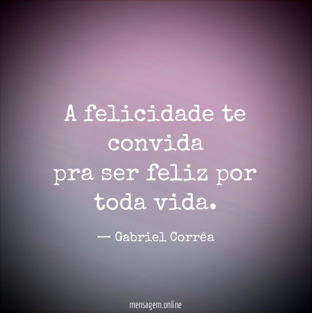 A felicidade te convida pra ser feliz por toda vida