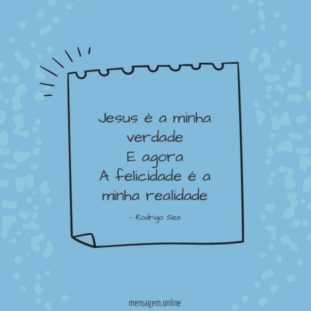 Jesus é a minha verdade E agora A felicidade é a minha realidade