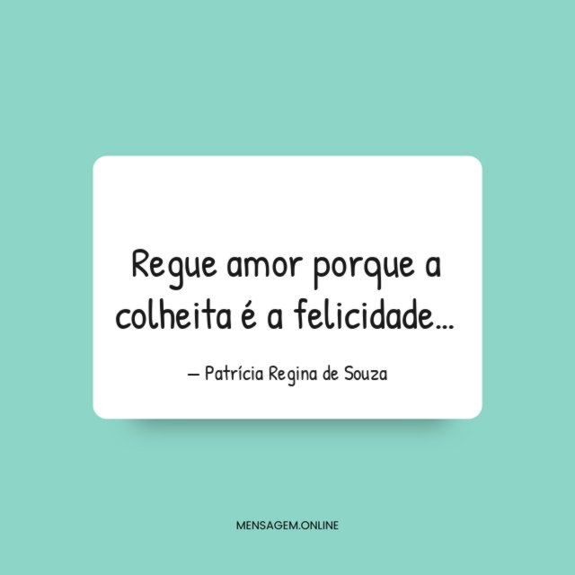 Regue amor porque a colheita é a felicidade