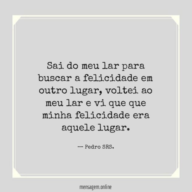 Sai do meu lar para buscar a felicidade em outro lugar
