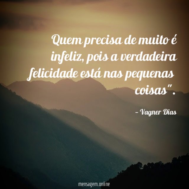 Quem precisa de muito é infeliz