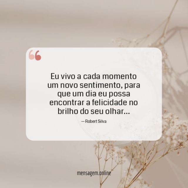 Eu vivo a cada momento um novo sentimento