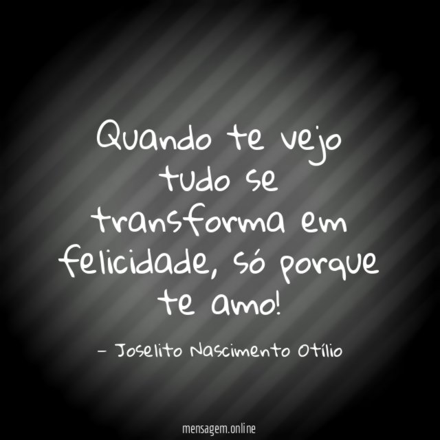 Quando te vejo tudo se transforma em felicidade