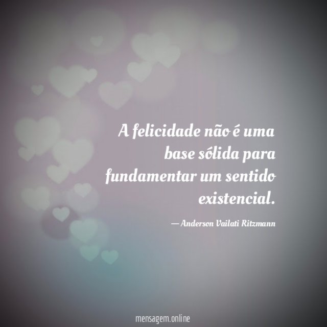 A felicidade não é uma base sólida para