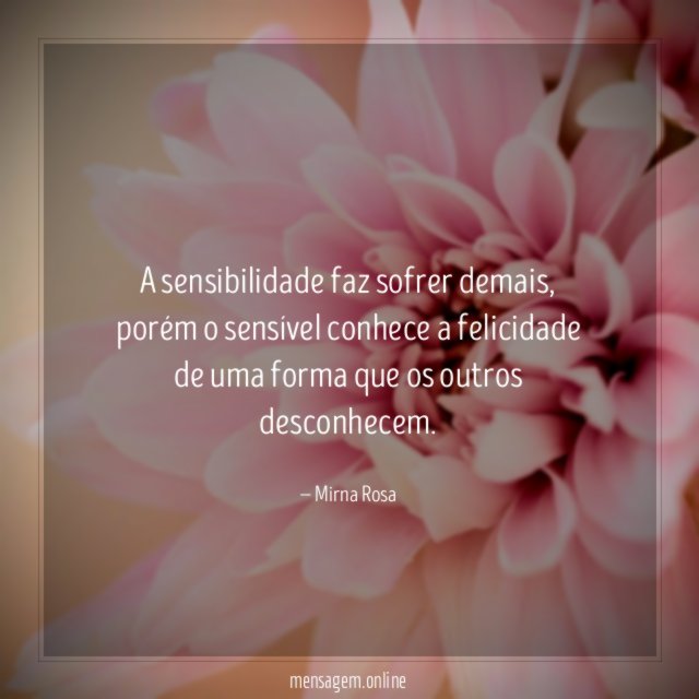 A sensibilidade faz sofrer demais