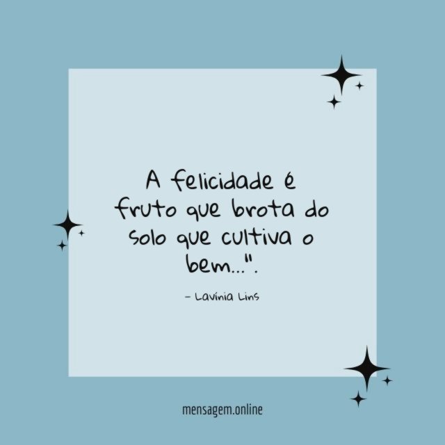 A felicidade é fruto que brota do solo que cultiva o bem