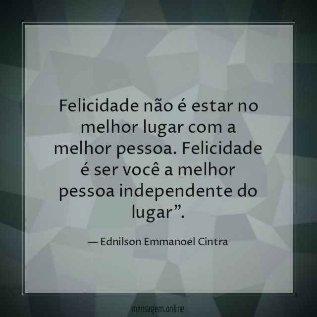 Felicidade não é estar no melhor lugar com a melhor pessoa