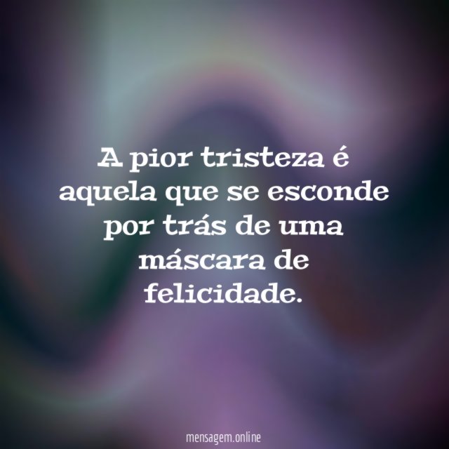 A pior tristeza é aquela que se esconde